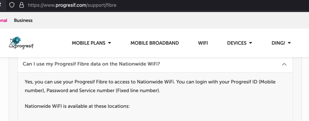 Screenshot of Progresif support page stating the following:
Can I use my Progresif Fibre data on the Nationwide WiFi?
Yes, you can use your Progresif Fibre to access to Nationwide WiFi. You can login with your Progresif ID (Mobile number), Password and Service number (Fixed line number).