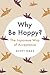 Why Be Happy? The Japanese Way of Acceptance by Scott Haas