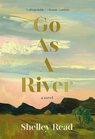 Go as a River by Shelley Read Go as a River by Shelley Read