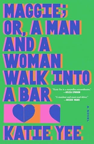 Maggie; Or, a Man and a Woman Walk Into a Bar by Katie Yee Maggie; Or, a Man and a Woman Walk Into a Bar by Katie Yee
