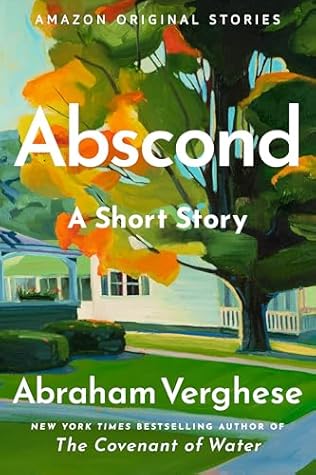 Abscond by Abraham Verghese Abscond by Abraham Verghese