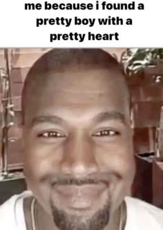 a man is smiling for the camera with a caption that reads, me because i found a pretty boy with a pretty heart