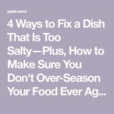 four ways to fix a dish that is too salty - plus, how to make sure you don't over - season your food ever ago