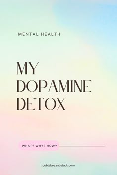 A pastel gradient background with the text “my dopamine detox. What? Why? How?”