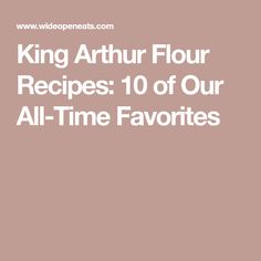 the text king arthur flour recipes 10 of our all - time favorites on a pink background