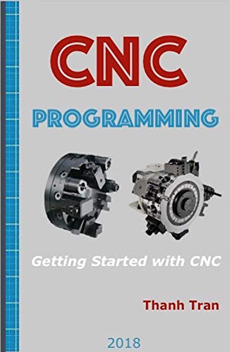 Getting Started with CNC: CNC Programming Basics | CNC Modes & Controls | CNC Operating | CNC Machine Set Up | CNC Lathe Intro: CNC Programming Tutorials. Guide To Step-by-Step CNC Machine PDF