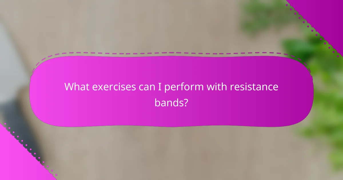 What exercises can I perform with resistance bands?